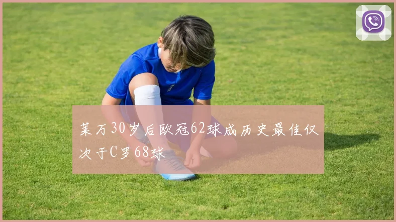 莱万30岁后欧冠62球成历史最佳仅次于C罗68球