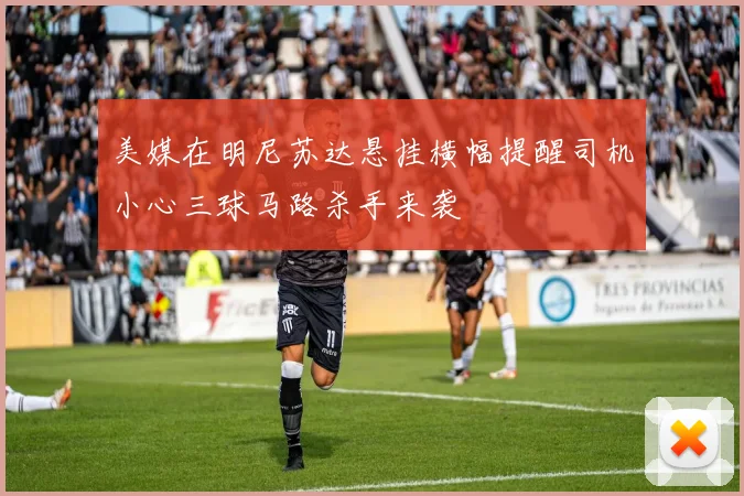 美媒在明尼苏达悬挂横幅提醒司机小心三球马路杀手来袭