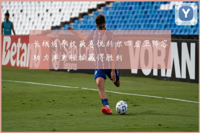 长线培养收获喜悦科尔四后卫阵容助力库里轻松赢得胜利